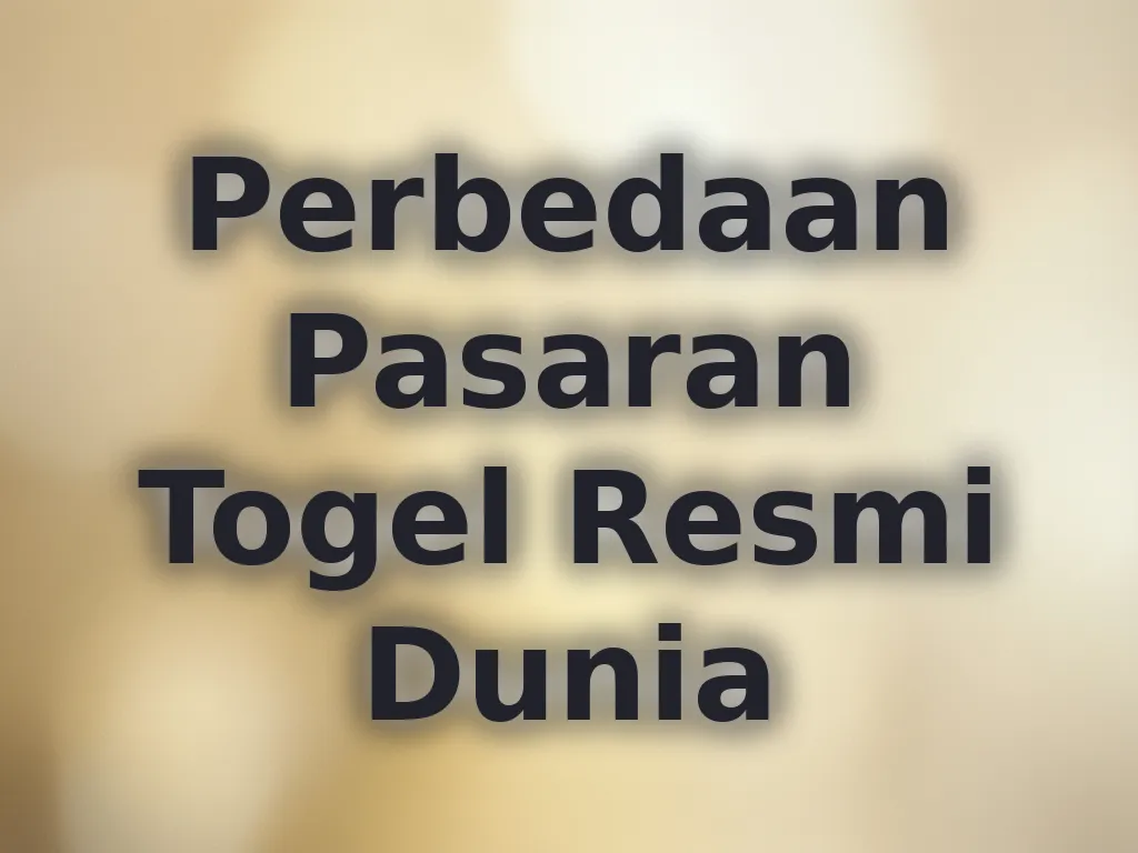 Perbedaan Pasaran Togel Resmi Dunia