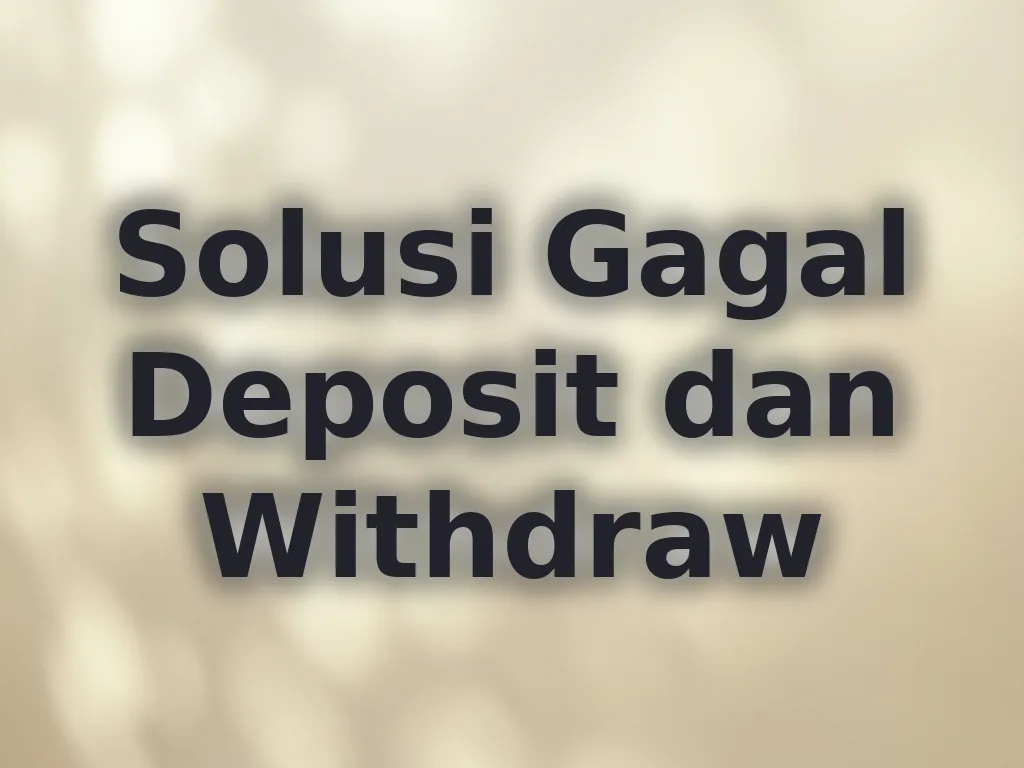 Solusi Gagal Deposit dan Withdraw