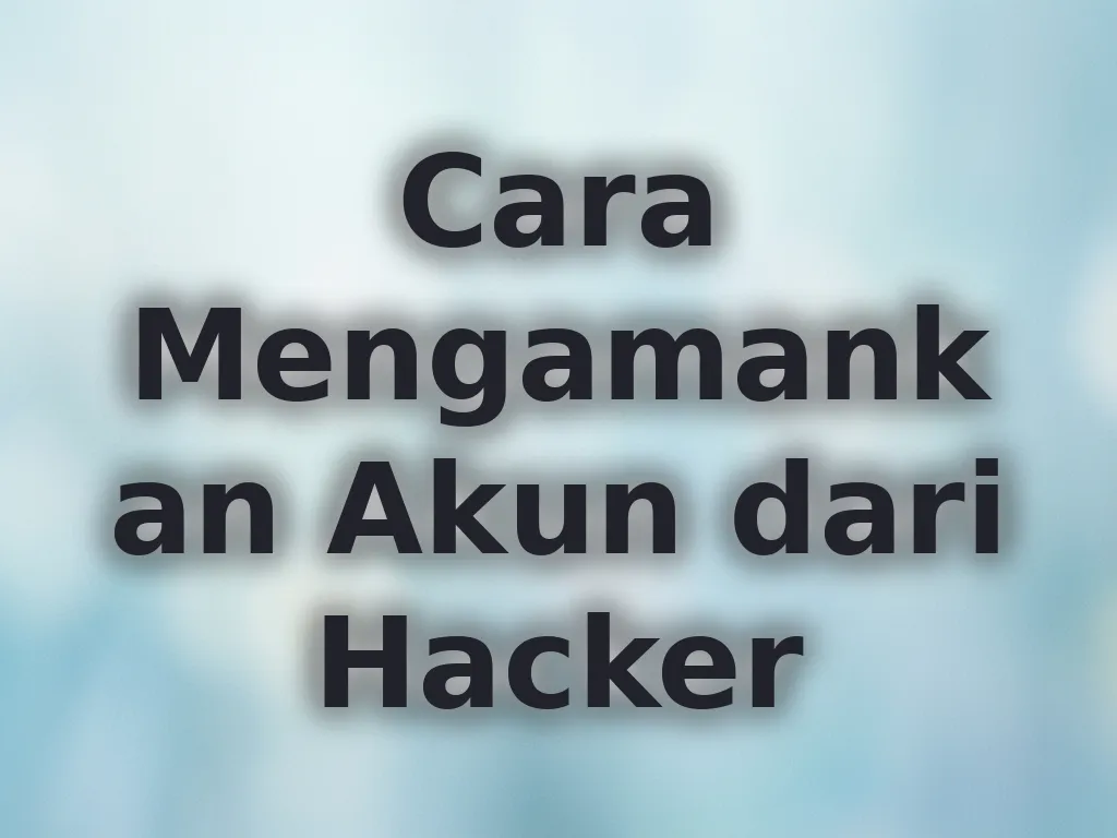 Cara Mengamankan Akun dari Hacker